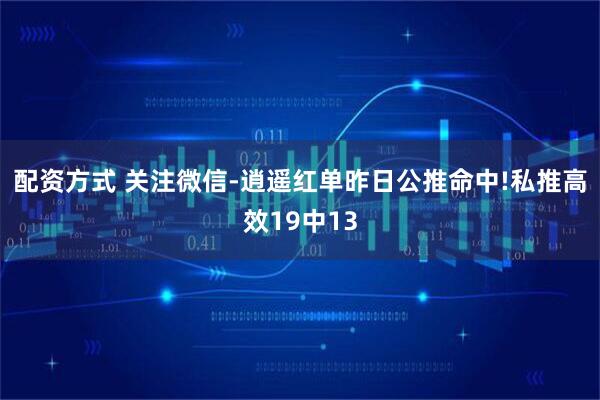 配资方式 关注微信-逍遥红单昨日公推命中!私推高效19中13
