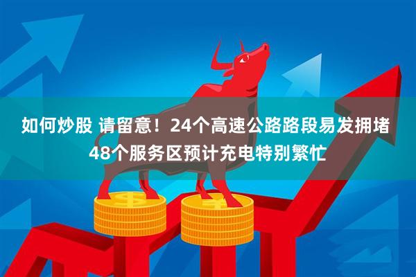 如何炒股 请留意！24个高速公路路段易发拥堵 48个服务区预计充电特别繁忙